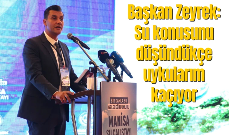 Başkan Zeyrek: Su konusunu düşündükçe uykularım kaçıyor