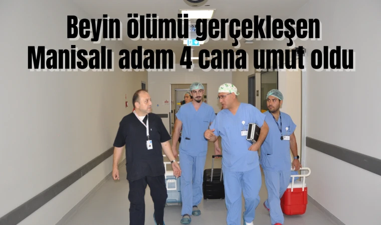 Beyin ölümü gerçekleşen Manisalı adam 4 cana umut oldu