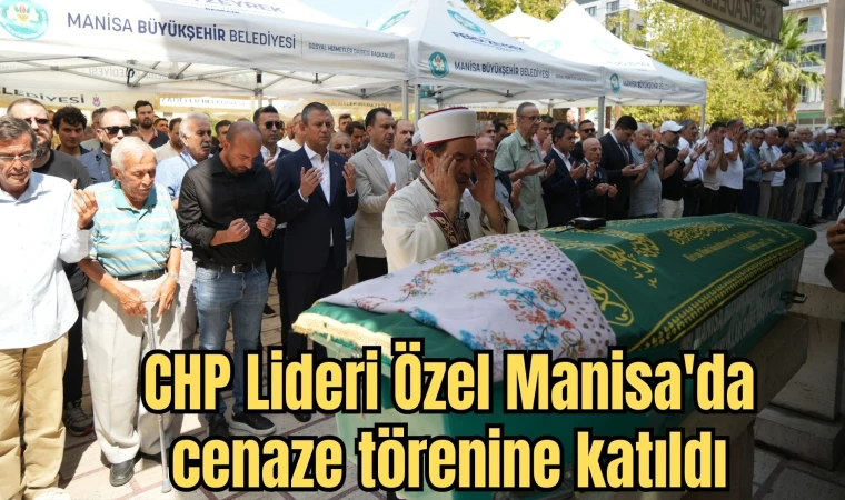 CHP Lideri Özel Manisa'da cenaze törenine katıldı