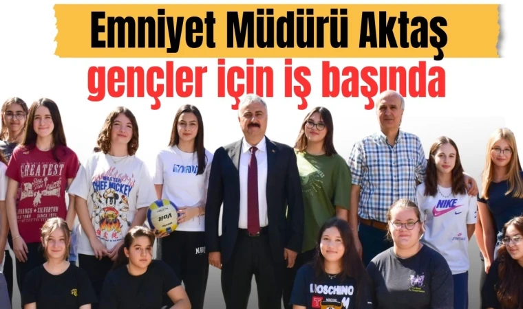 Emniyet Müdürü Aktaş gençler için iş başında