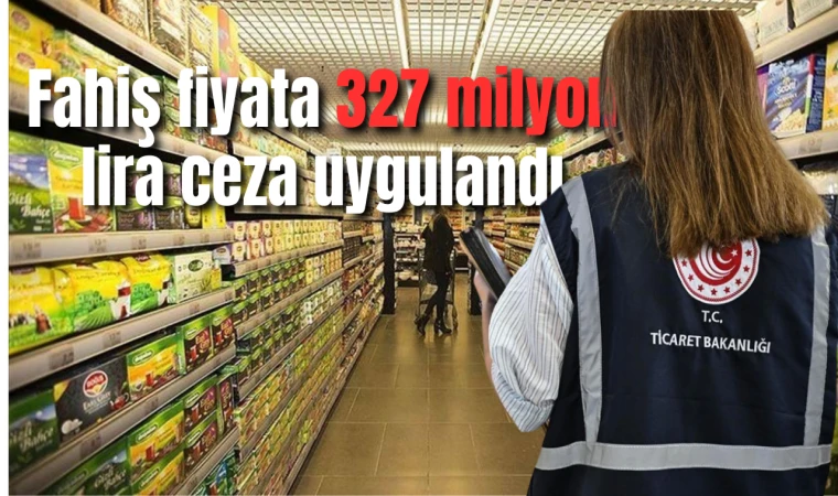 Fahiş fiyata 327 milyon lira para cezası uygulandı