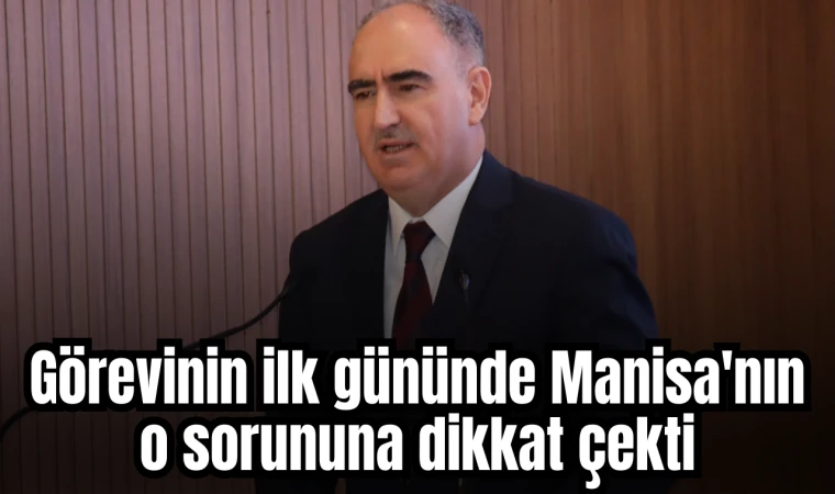 Görevinin ilk gününde Manisa'nın o sorununa dikkat çekti