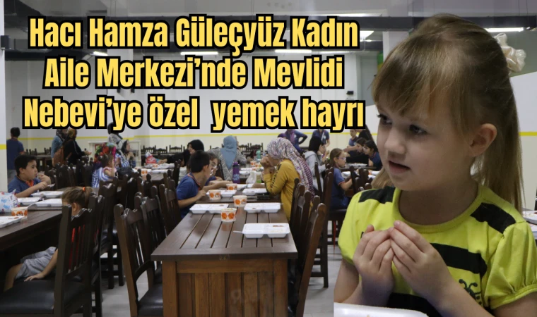 Hacı Hamza Güleçyüz Kadın Aile Merkezi’nde yemek hayrı