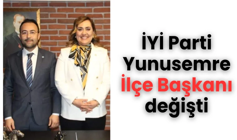 İYİ Parti Yunusemre İlçe Başkanı değişti