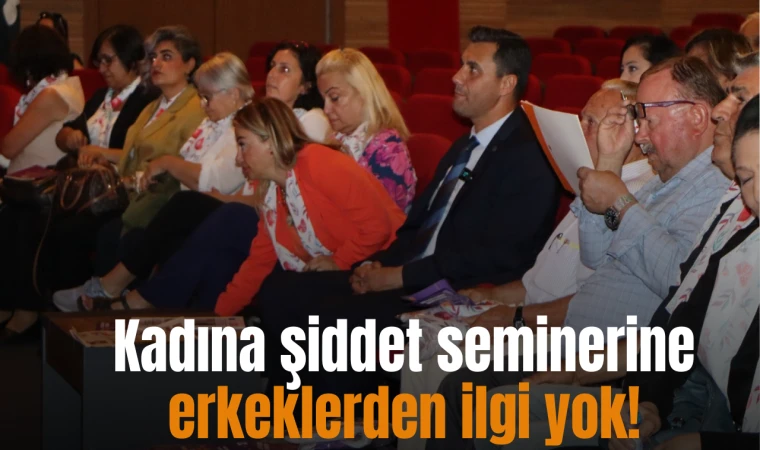 Kadına şiddet seminerine erkeklerden ilgi yok!