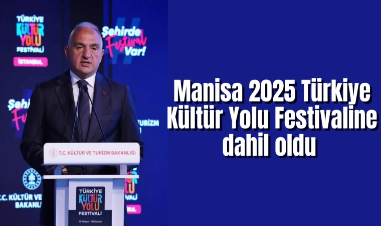 Manisa 2025 Türkiye Kültür Yolu Festivaline dahil oldu