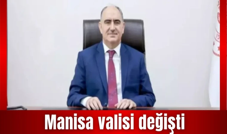 Manisa valisi değişti