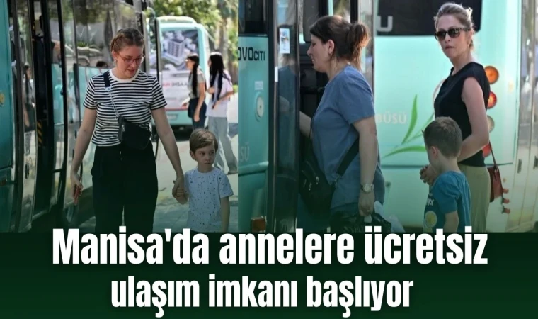 Manisa'da annelere ücretsiz ulaşım imkanı başlıyor