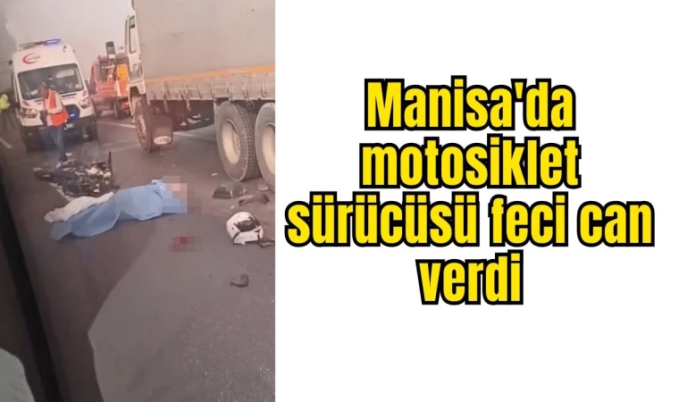 Manisa'da motosiklet sürücüsü feci can verdi