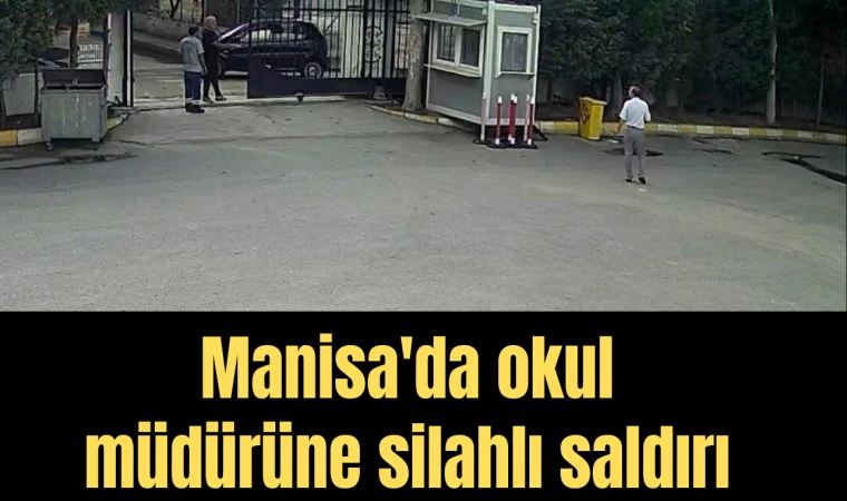 Manisa'da okul müdürüne silahlı saldırı