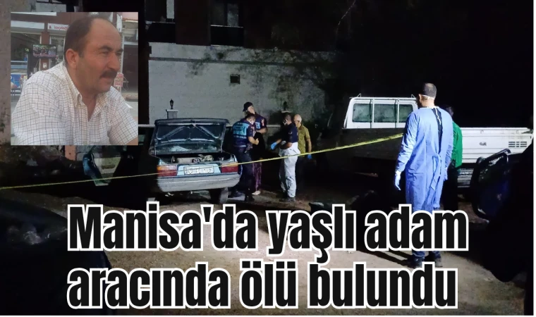 Manisa'da yaşlı adam aracında ölü bulundu