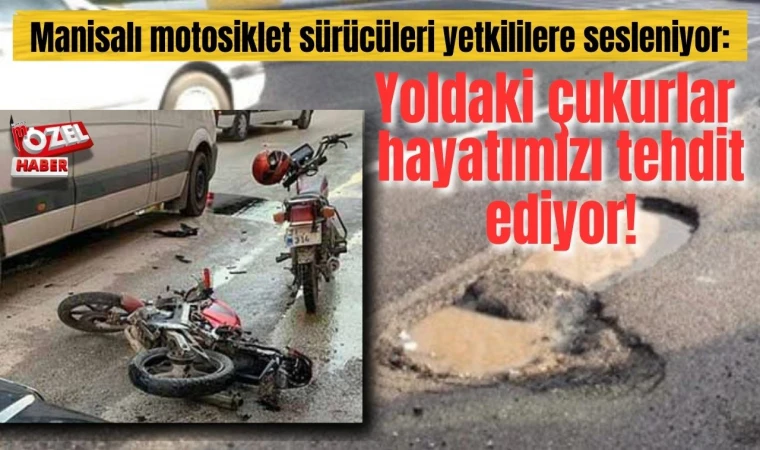 Manisalı motosiklet sürücüleri yetkililere sesleniyor: Yoldaki çukurlar hayatımızı tehdit ediyor!