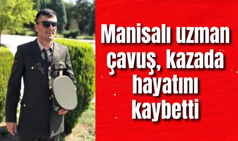 Manisalı uzman çavuş, KKTC'de kazada hayatını kaybetti