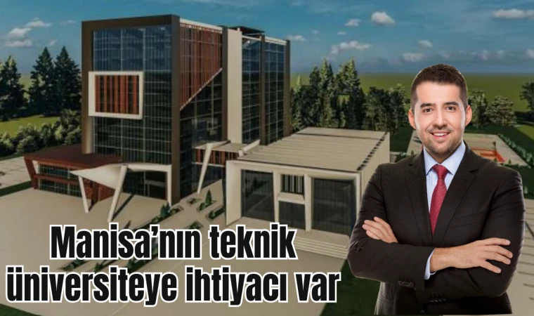 Manisa’nın teknik üniversiteye ihtiyacı var