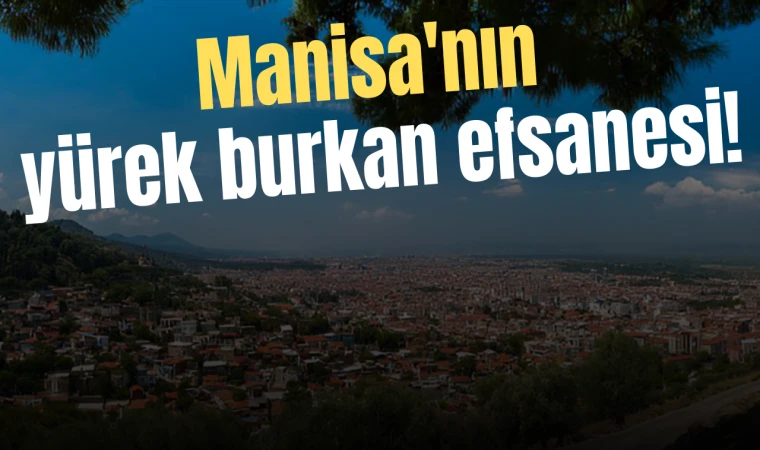 Manisa'nın yürek burkan efsanesi!