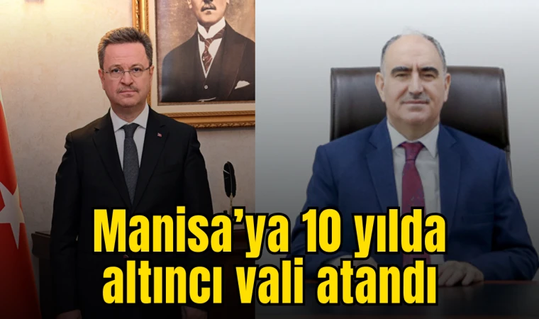 Manisa’ya 10 yılda altıncı vali atandı