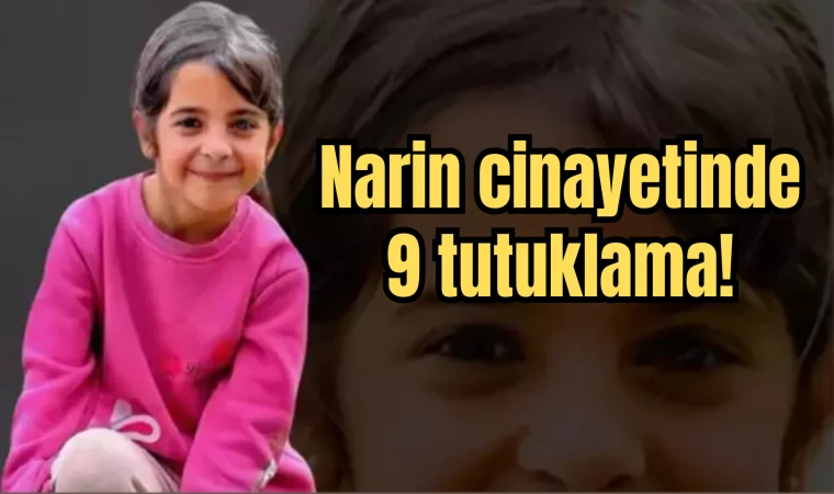 Narin cinayetinde 9 tutuklama!