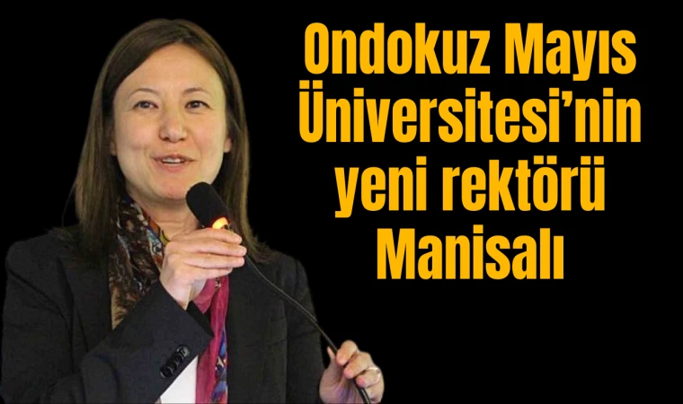 Ondokuz Mayıs Üniversitesi’nin yeni rektörü Manisalı