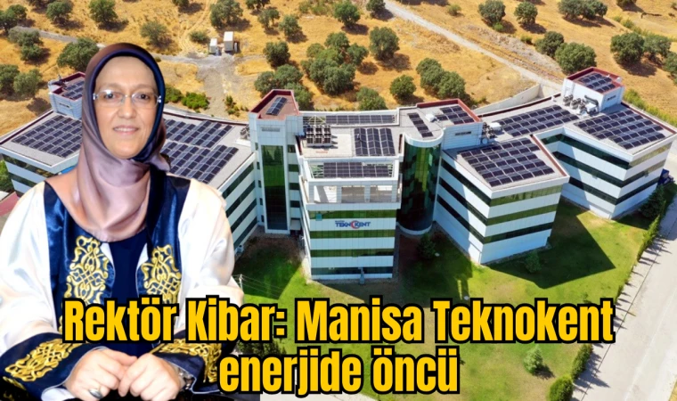 Rektör Kibar “Manisa Teknokent enerjide öncü”