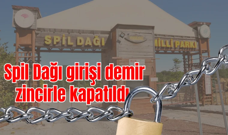 Spil Dağı girişi demir zincirle kapatıldı