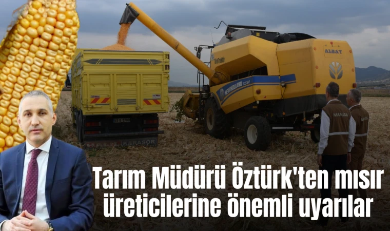 Tarım Müdürü Öztürk'ten mısır üreticilerine önemli uyarılar