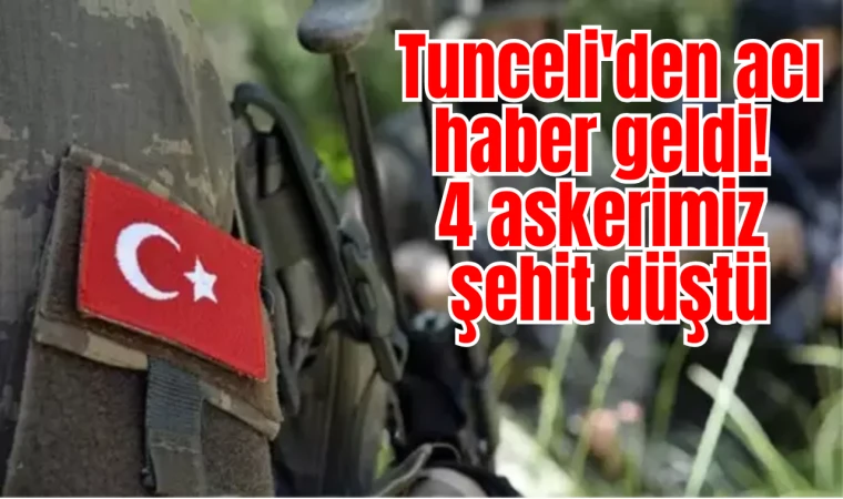 Tunceli'den acı haber geldi! 4 askerimiz şehit düştü