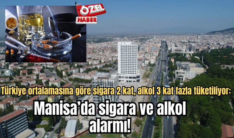 Türkiye ortalamasına göre sigara 2 kat, alkol 3 kat fazla tüketiliyor: Manisa’da sigara ve alkol alarmı!