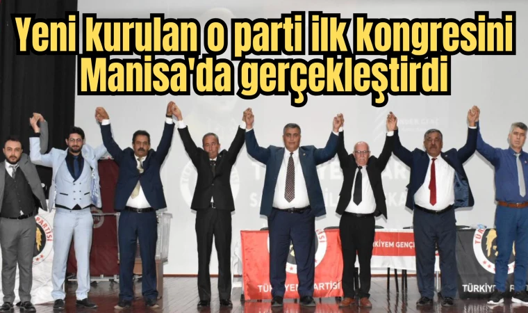 Yeni kurulan o parti ilk kongresini Manisa'da gerçekleştirdi