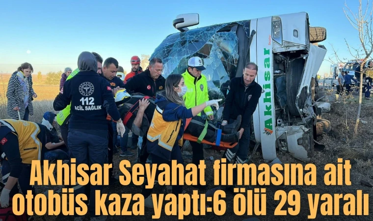 Akhisar Seyahat firmasına ait otobüs kaza yaptı:6 ölü 29 yaralı