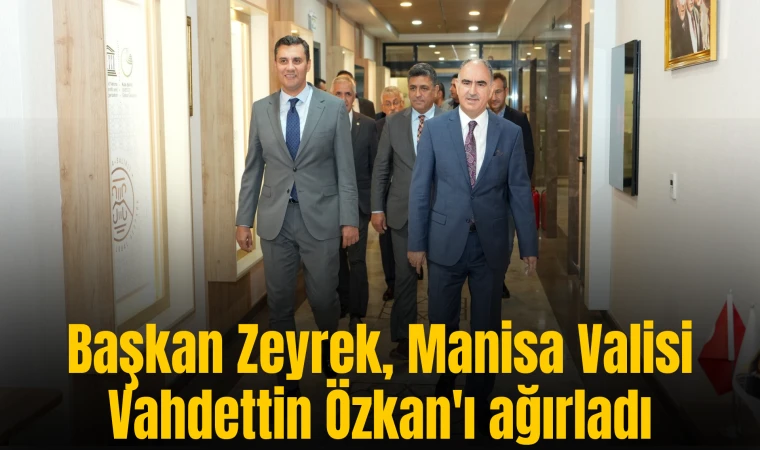 Başkan Zeyrek, Manisa Valisi Vahdettin Özkan'ı ağırladı