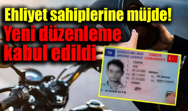 Ehliyet sahiplerine müjde! Yeni düzenleme kabul edildi