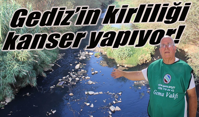 Gediz’in kirliliği kanser yapıyor!