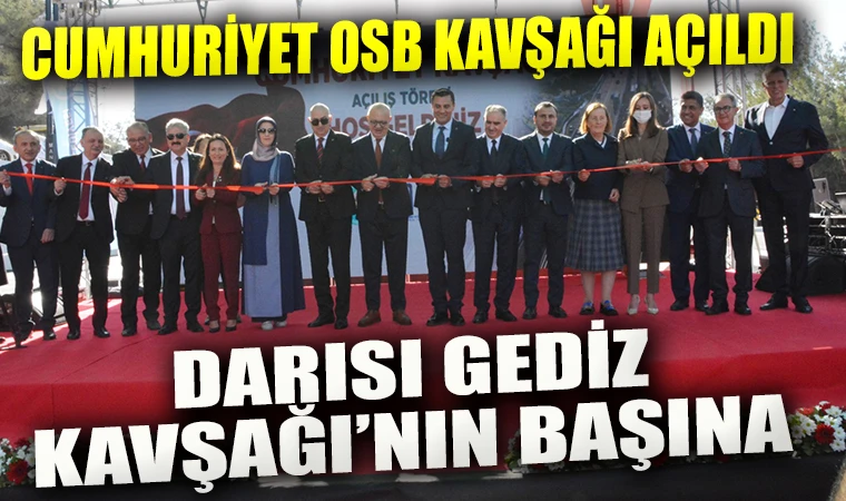 MANİSA CUMHURİYET OSB KAVŞAĞI AÇILDI DARISI GEDİZ KAVŞAĞI’NIN BAŞINA 