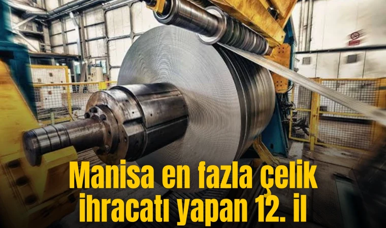 Manisa en fazla çelik ihracatı yapan 12. il