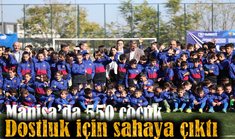 Manisa’da 550 çocuk dostluk için sahaya çıktı