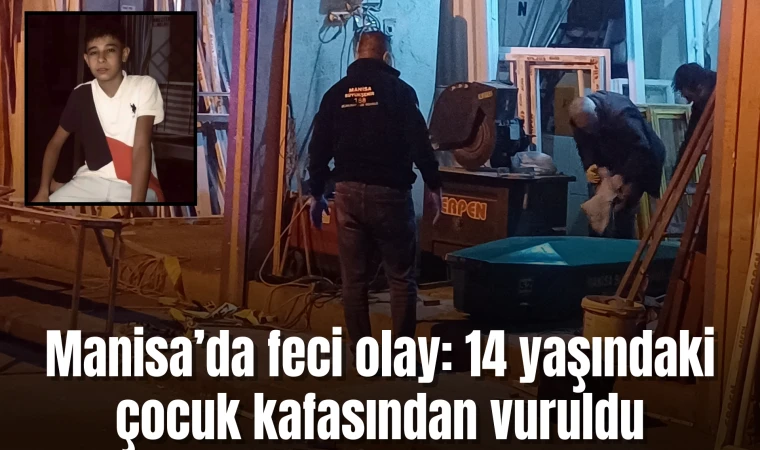 Manisa’da feci olay: 14 yaşındaki çocuk kafasından vuruldu