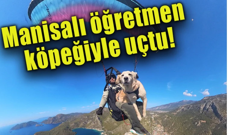 Manisalı öğretmen köpeğiyle uçtu!