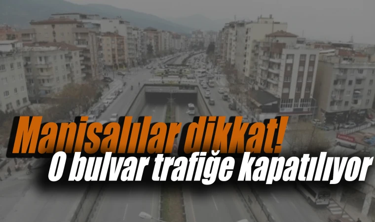 Manisalılar dikkat! O bulvar trafiğe kapatılıyor