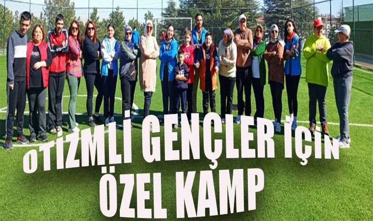 OTİZMLİ GENÇLER İÇİN ÖZEL KAMP 