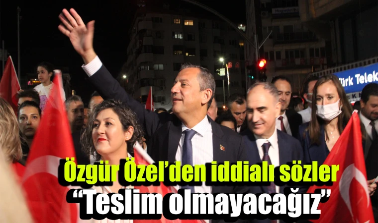 Özgür Özel'den iddialı sözler "Teslim olmayacağız"