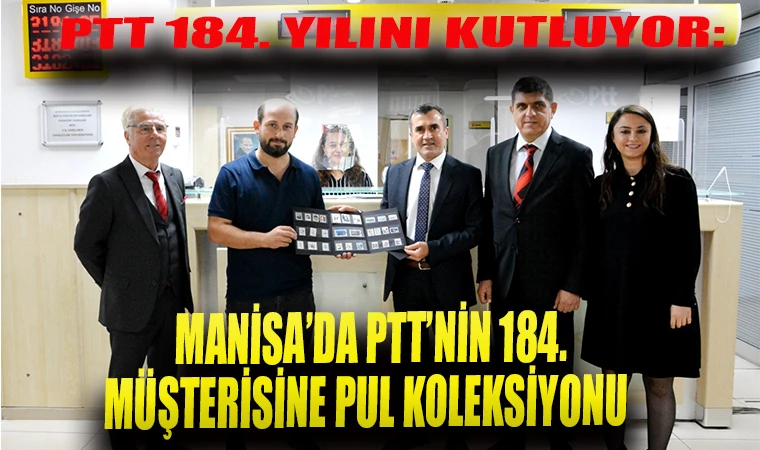 PTT 184. YILINI KUTLUYOR:  MANİSA’DA PTT’NİN 184. MÜŞTERİSİNE PUL KOLEKSİYONU 