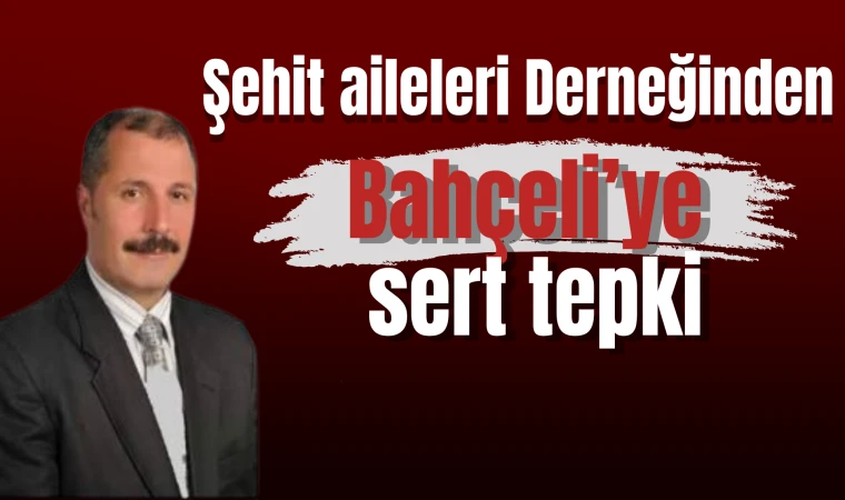 Şehit aileleri Derneğinden Bahçeli’ye sert tepki