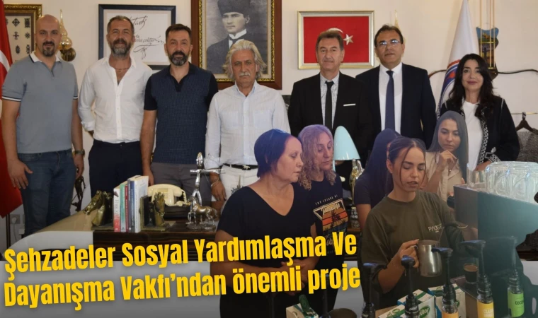 Şehzadeler Sosyal Yardımlaşma Ve Dayanışma Vakfı’ndan önemli proje