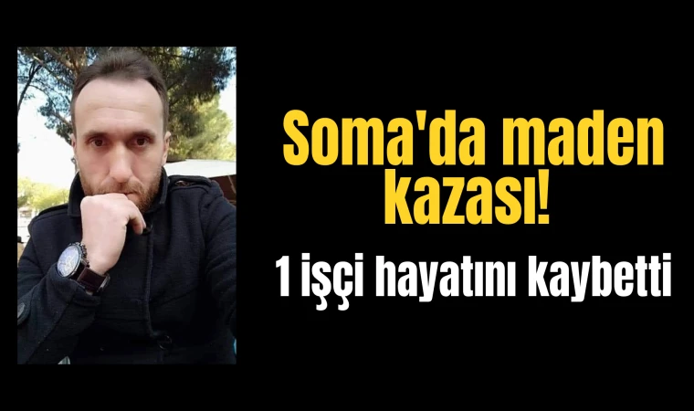 Soma'da maden kazası! 1 işçi hayatını kaybetti