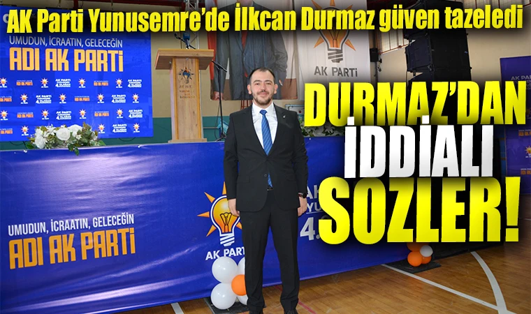 AK Parti Yunusemre’de İlkcan Durmaz güven tazeledi 