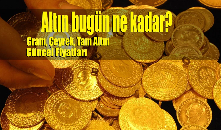 Altın bugün ne kadar?