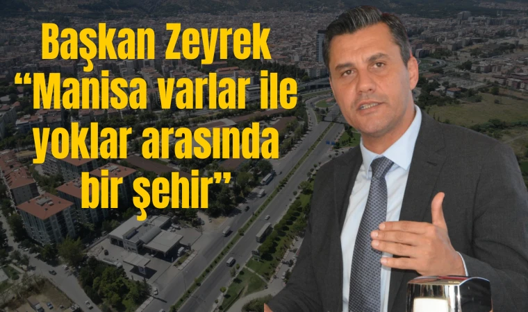 Başkan Zeyrek “Manisa varlar ile yoklar arasında bir şehir”