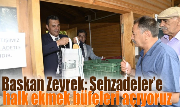 Başkan Zeyrek: Şehzadeler’e halk ekmek büfeleri açıyoruz