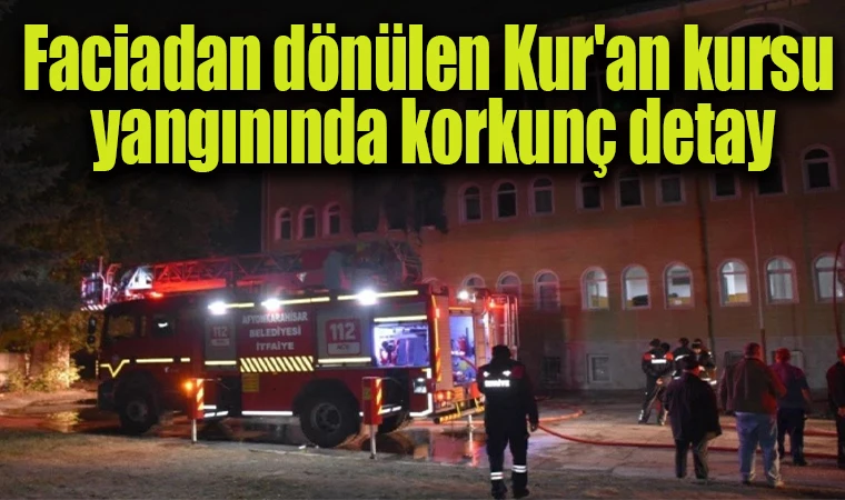 Faciadan dönülen Kur'an kursu yangınında korkunç detay