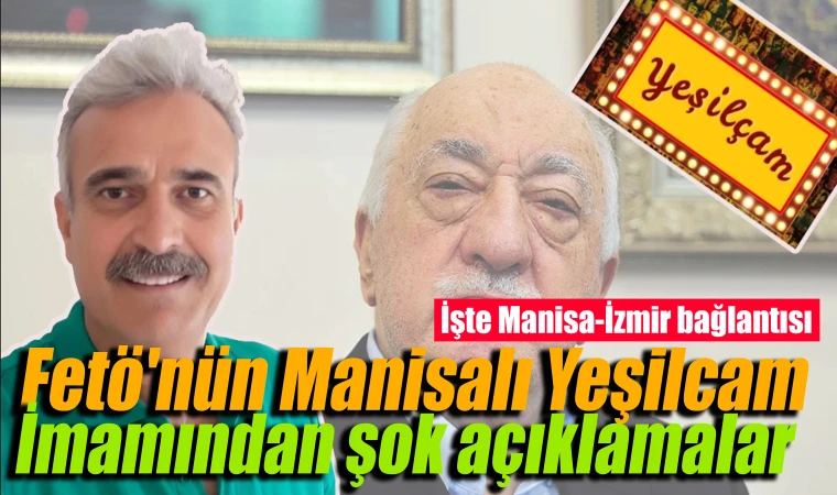 Fetö'nün Manisalı Yeşilcam İmamından şok açıklamalar! Nasıl dahil olduğunu anlattı